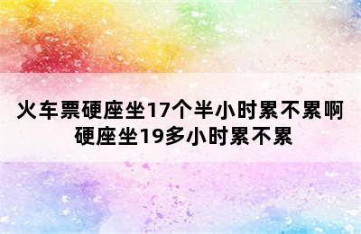 火车票硬座坐17个半小时累不累啊 硬座坐19多小时累不累